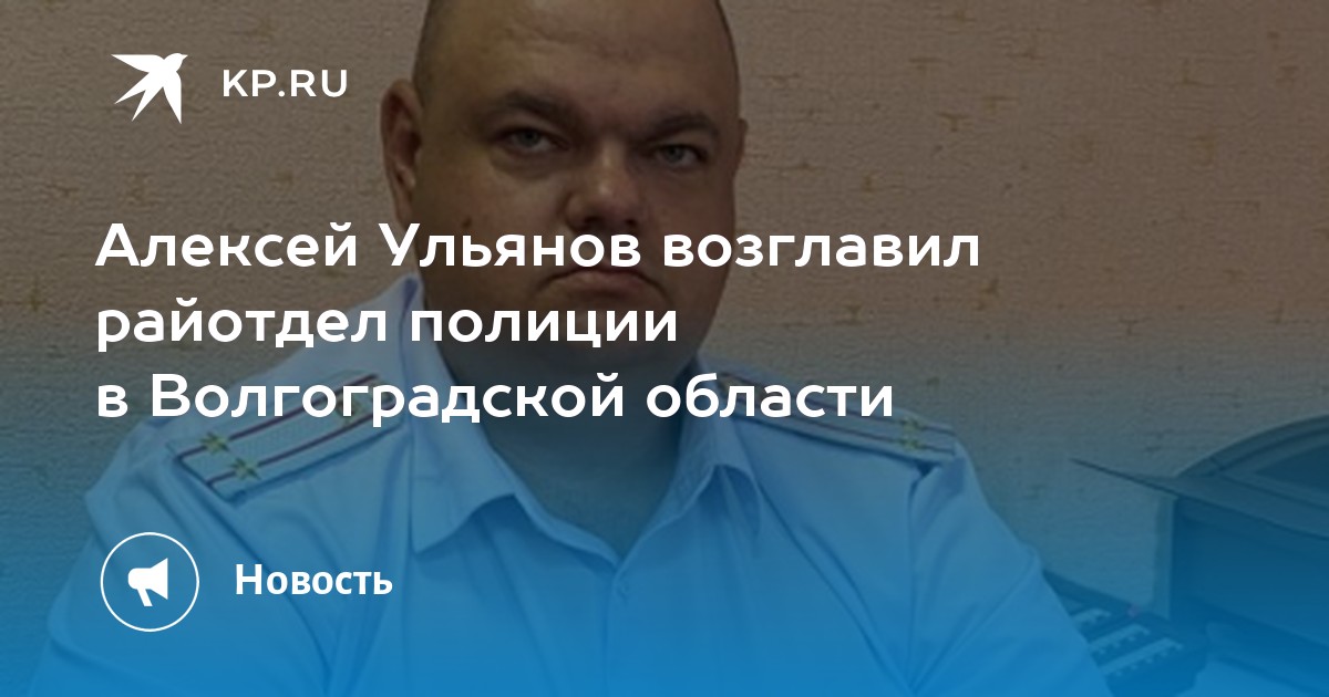 Алексей Ульянов возглавил райотдел полиции в Волгоградской области - Vimarsana News