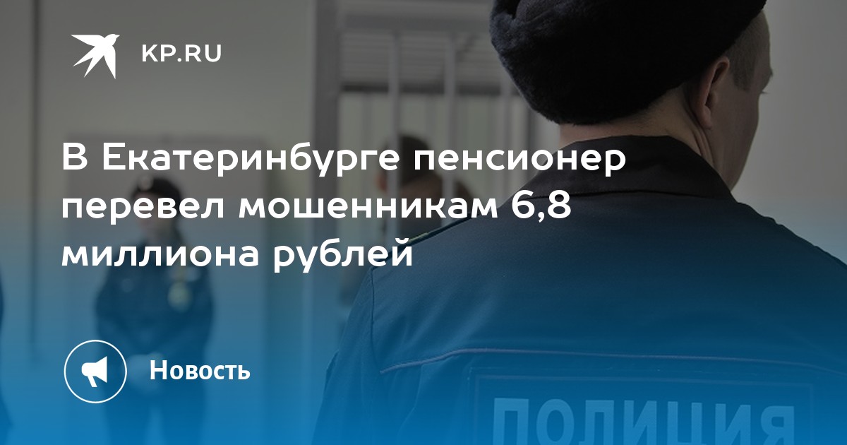 В Екатеринбурге пенсионер перевел мошенникам 6,8 миллиона рублей - Vimarsana News