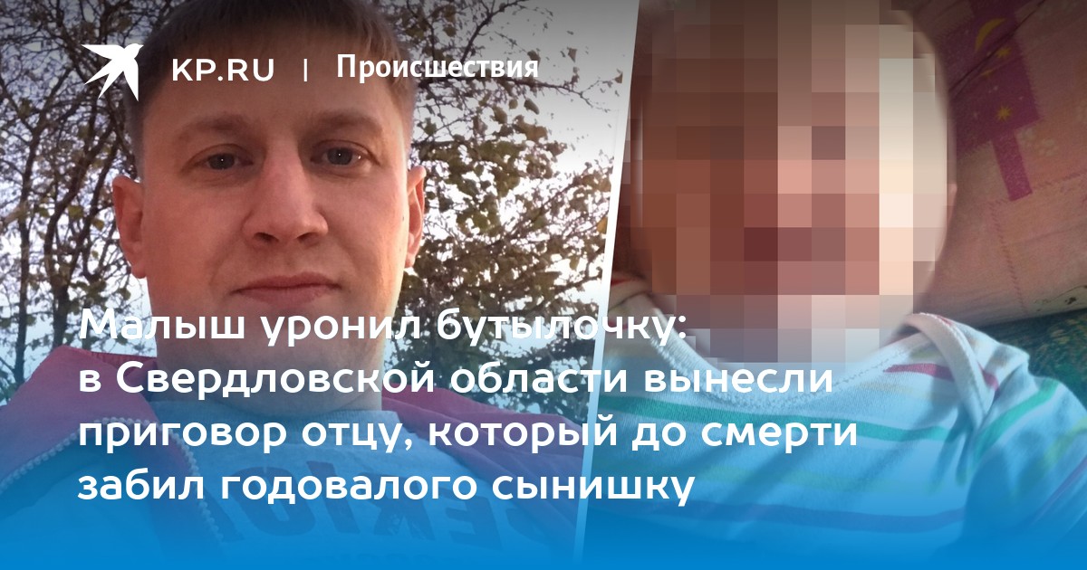 Малыш уронил бутылочку: в Свердловской области вынесли приговор отцу, который до смерти забил годовалого сынишку - Vimarsana News
