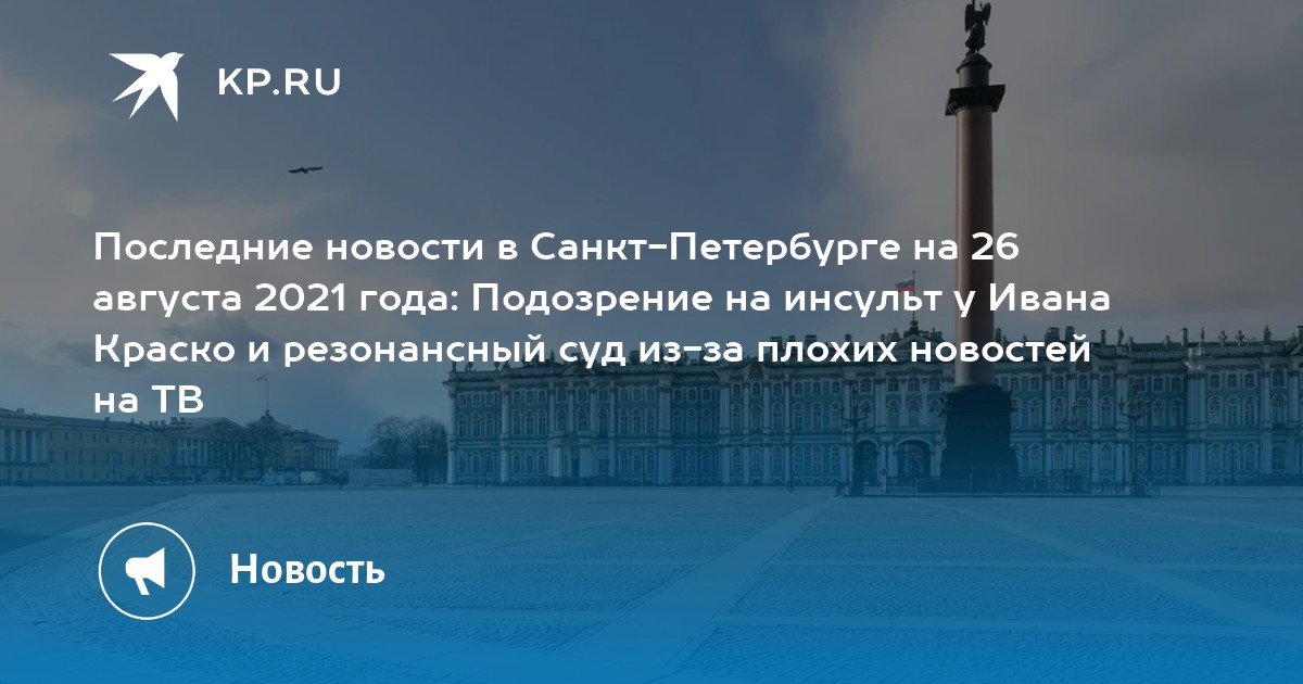 Последние новости в Санкт-Петербурге на 26 августа 2021 года: Подозрение на инсульт у Ивана Краско и резонансный суд из-за плохих новостей на ТВ - Vimarsana News