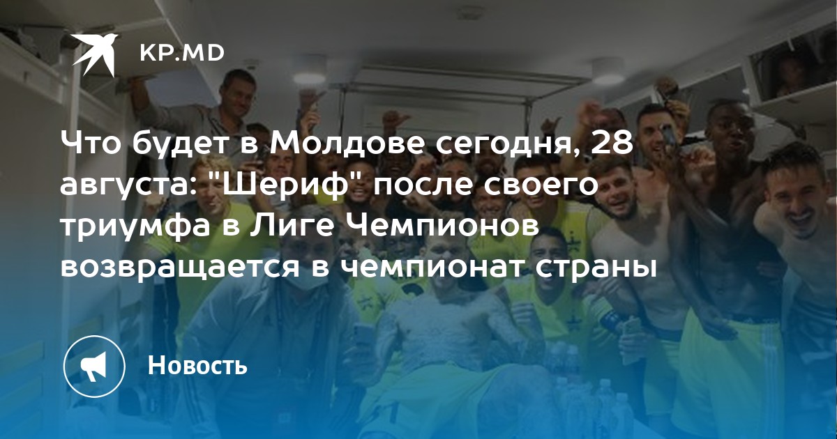 Что будет в Молдове сегодня, 28 августа: "Шериф" после своего триумфа в Лиге Чемпионов возвращается в чемпионат страны - Vimarsana News