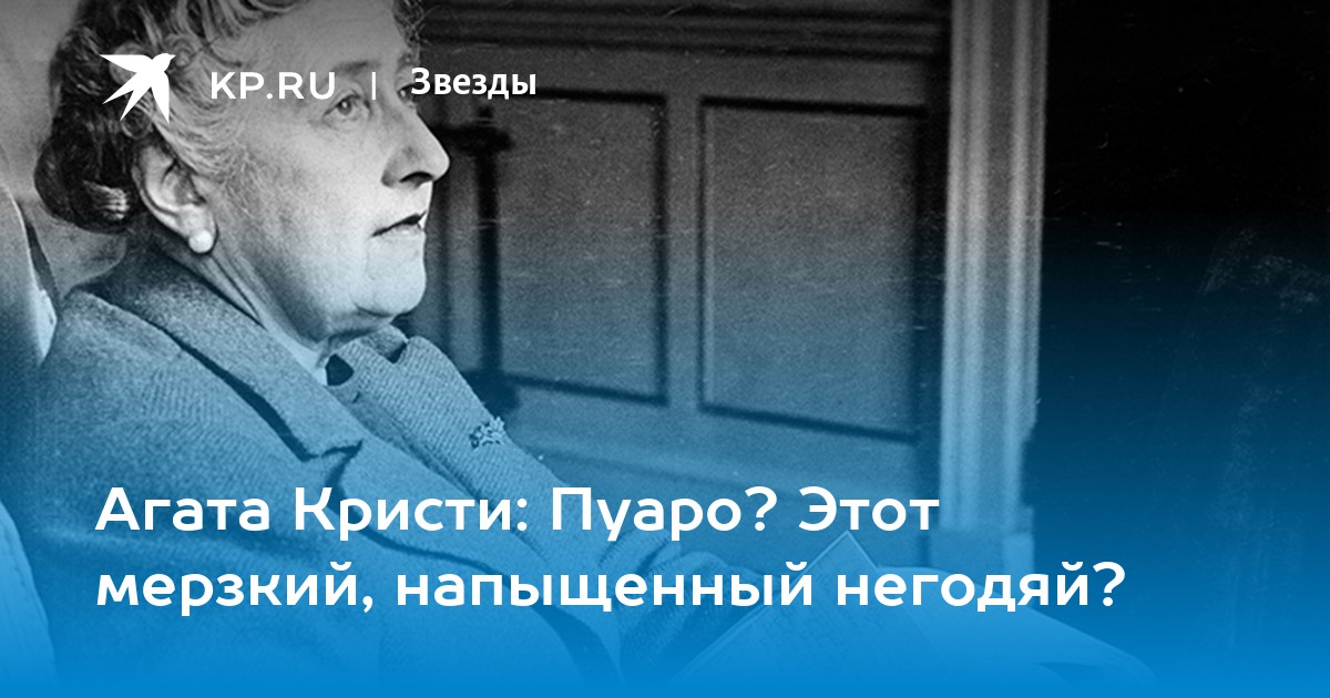 Агата Кристи: Пуаро? Этот мерзкий, напыщенный негодяй?